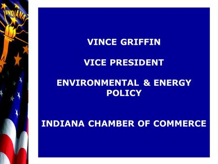 VINCE GRIFFIN VICE PRESIDENT ENVIRONMENTAL & ENERGY POLICY INDIANA CHAMBER OF COMMERCE.