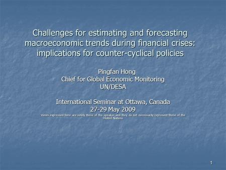 1 Challenges for estimating and forecasting macroeconomic trends during financial crises: implications for counter-cyclical policies Pingfan Hong Pingfan.