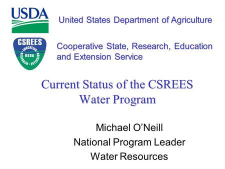United States Department of Agriculture Cooperative State, Research, Education and Extension Service Current Status of the CSREES Water Program Michael.