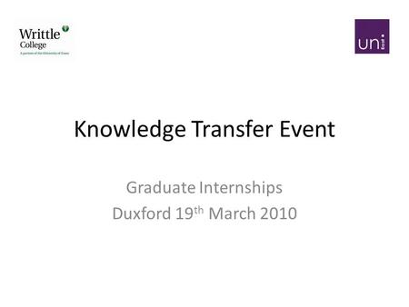 Knowledge Transfer Event Graduate Internships Duxford 19 th March 2010.