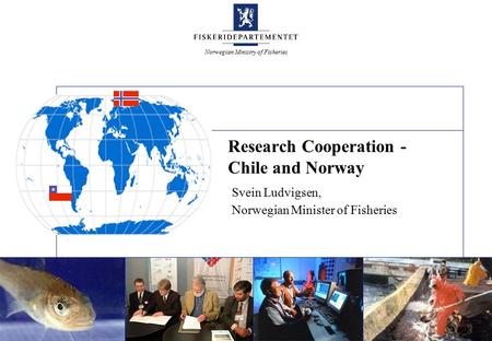 Norwegian Ministry of Fisheries Research Cooperation - Chile and Norway Svein Ludvigsen, Norwegian Minister of Fisheries.