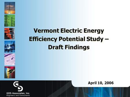 Vermont Electric Energy Efficiency Potential Study – Draft Findings April 10, 2006.