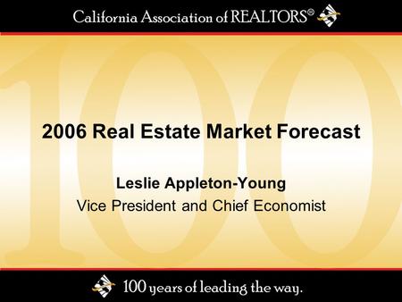 2006 Real Estate Market Forecast Leslie Appleton-Young Vice President and Chief Economist.