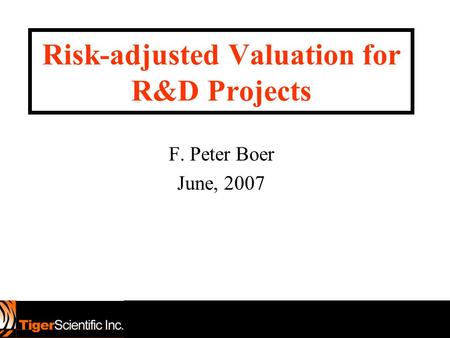 F. Peter Boer June, 2007 Risk-adjusted Valuation for R&D Projects.