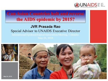 May 24, 2010 JVR Prasada Rao Special Advisor to UNAIDS Executive Director International Epidemiological Association Meeting, Colombo May 24, 2010 Can Asian.
