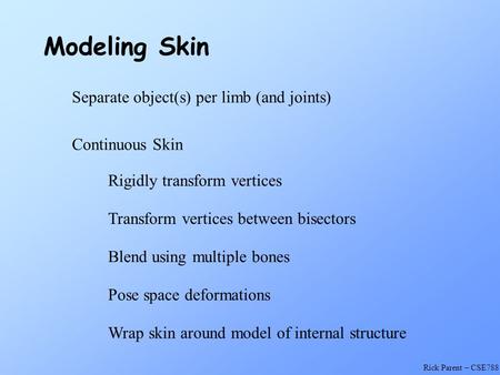 Modeling Skin Separate object(s) per limb (and joints) Continuous Skin
