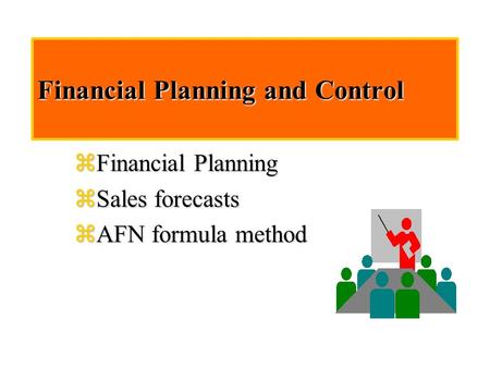 Financial Planning and Control zFinancial Planning zSales forecasts  AFN formula method.
