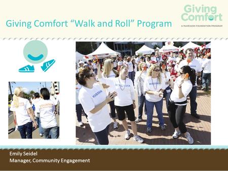 Giving Comfort “Walk and Roll” Program Emily Seidel Manager, Community Engagement.