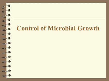 Control of Microbial Growth. Control of Microbial Growth: Introduction 4 Early civilizations practiced salting, smoking, pickling, drying, and exposure.