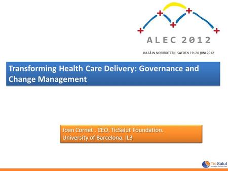 Transforming Health Care Delivery: Governance and Change Management Joan Cornet. CEO. TicSalut Foundation. University of Barcelona. IL3 Joan Cornet. CEO.