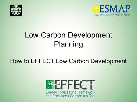 Low Carbon Development Planning How to EFFECT Low Carbon Development.