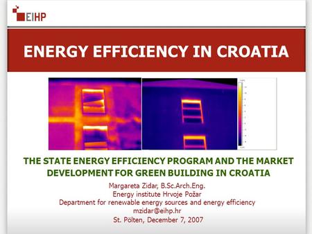ENERGY EFFICIENCY IN CROATIA St. Pölten, December 7, 2007 THE STATE ENERGY EFFICIENCY PROGRAM AND THE MARKET DEVELOPMENT FOR GREEN BUILDING IN CROATIA.