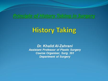 Dr. Khalid Al-Zahrani Assistant Professor of Plastic Surgery Course Organiser, Surg. 351 Department of Surgery.