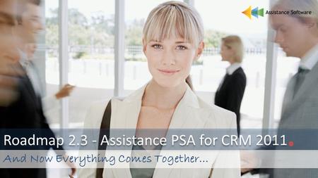 Roadmap 2.3 - Assistance PSA for CRM 2011. And Now Everything Comes Together…