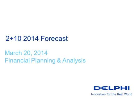2+10 2014 Forecast March 20, 2014 Financial Planning & Analysis.