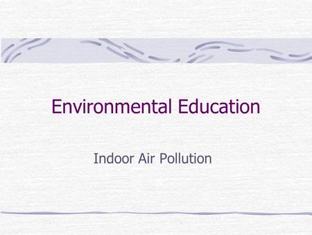 Environmental Education Indoor Air Pollution. Contents Introduction Sources and impacts of common indoor air pollutants Sick Building Syndrome (SBS) Legionnaires.