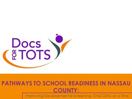 PATHWAYS TO SCHOOL READINESS IN NASSAU COUNTY: Improving Developmental Screening, One Clinic at a Time.