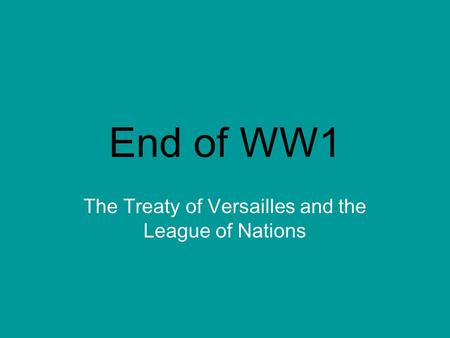 End of WW1 The Treaty of Versailles and the League of Nations.
