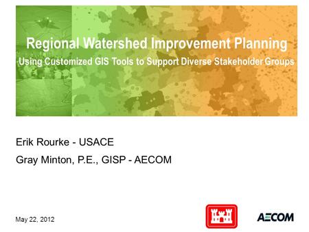 Client logo Regional Watershed Improvement Planning Using Customized GIS Tools to Support Diverse Stakeholder Groups Erik Rourke - USACE Gray Minton, P.E.,