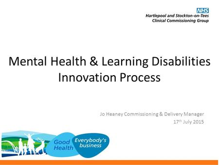 Mental Health & Learning Disabilities Innovation Process Jo Heaney Commissioning & Delivery Manager 17 th July 2015.