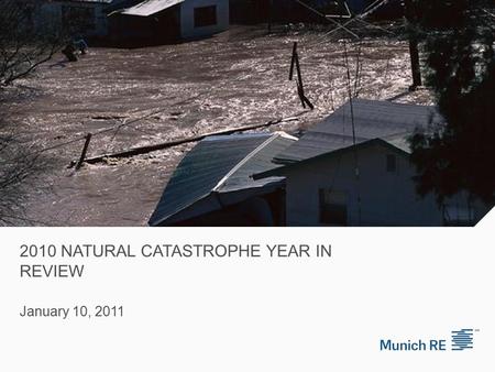 2010 NATURAL CATASTROPHE YEAR IN REVIEW January 10, 2011.