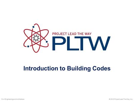 Introduction to Building Codes © 2010 Project Lead The Way, Inc.Civil Engineering and Architecture.