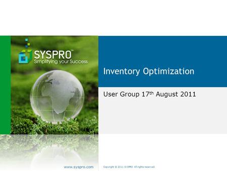 Copyright © 2011 SYSPRO All rights reserved. www.syspro.com Inventory Optimization User Group 17 th August 2011.