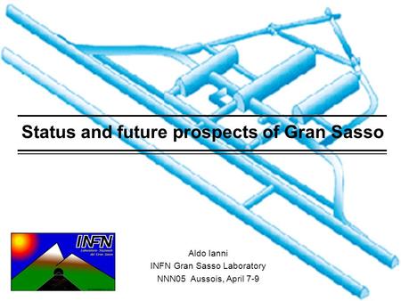 Aldo IanniNNN05 April 8, 20051 Status and future prospects of Gran Sasso Aldo Ianni INFN Gran Sasso Laboratory NNN05 Aussois, April 7-9.