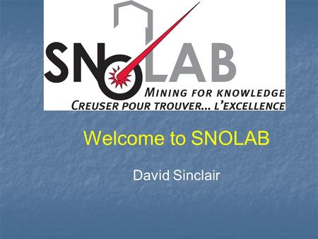 Welcome to SNOLAB David Sinclair. Welcome to our new Building Note – Building is still under construction Note – Building is still under construction.