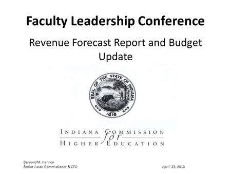 Faculty Leadership Conference Revenue Forecast Report and Budget Update Bernard M. Hannon Senior Assoc Commissioner & CFOApril 23, 2010.