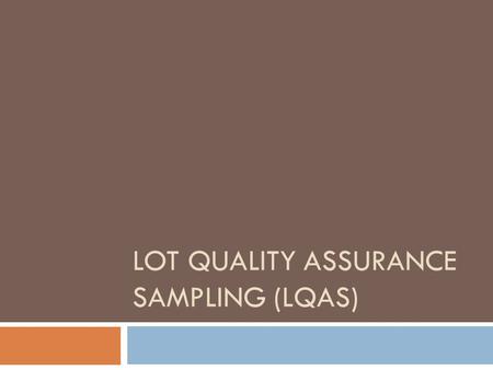 LOT QUALITY ASSURANCE SAMPLING (LQAS). What is LQAS A sampling method that:  Is simple, in-expensive, and probabilistic.  Combines two standard statistical.