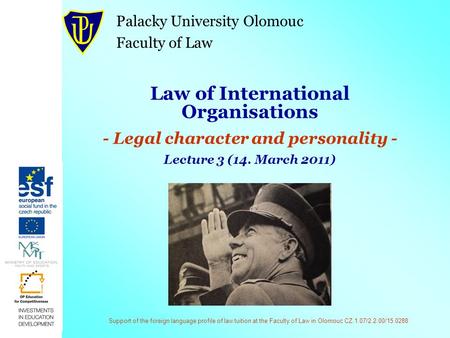 Support of the foreign language profile of law tuition at the Faculty of Law in Olomouc CZ.1.07/2.2.00/15.0288 Law of International Organisations - Legal.