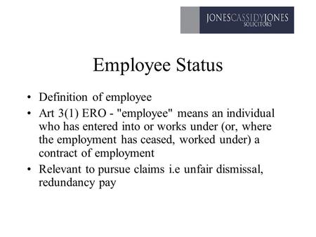 Employee Status Definition of employee Art 3(1) ERO - employee means an individual who has entered into or works under (or, where the employment has.