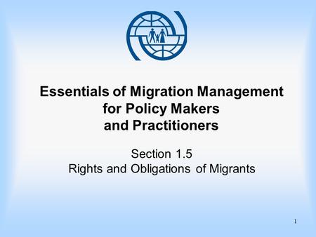 1 Essentials of Migration Management for Policy Makers and Practitioners Section 1.5 Rights and Obligations of Migrants.