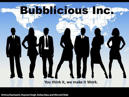 Bubblicious Inc. Brittny Ramnauth, Royston Singh, Rohan Basu and Dhrumil Shah You think it, we make it Work.