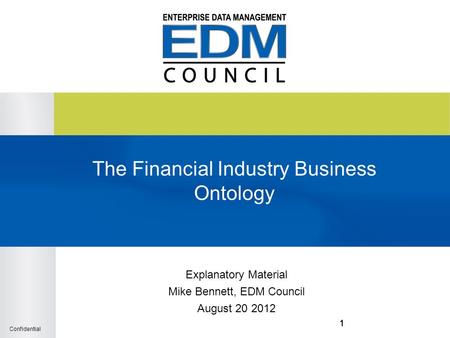 Confidential 111 The Financial Industry Business Ontology Explanatory Material Mike Bennett, EDM Council August 20 2012.