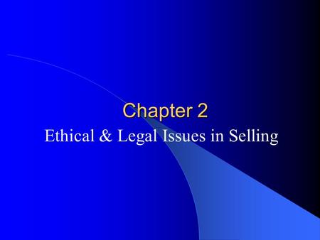 Chapter 2 Ethical & Legal Issues in Selling. Ethics Definition *Principles governing the behavior of an individual or a group. These principles establish.
