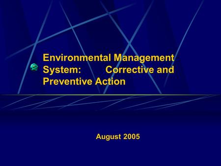 Environmental Management System: Corrective and Preventive Action August 2005.