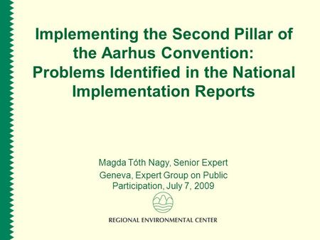 Implementing the Second Pillar of the Aarhus Convention: Problems Identified in the National Implementation Reports Magda Tóth Nagy, Senior Expert Geneva,
