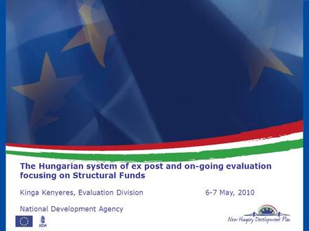 The Hungarian system of ex post and on-going evaluation focusing on Structural Funds Kinga Kenyeres, Evaluation Division6-7 May, 2010 National Development.
