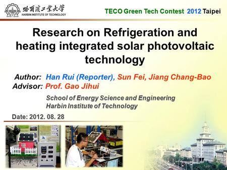 TECO Green Tech Contest2012 TECO Green Tech Contest 2012 Taipei Research on Refrigeration and heating integrated solar photovoltaic technology Author: