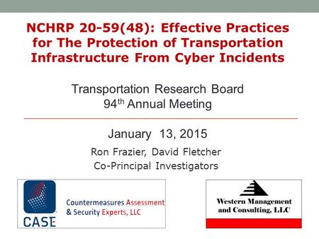 NCHRP 20-59(48): Effective Practices for The Protection of Transportation Infrastructure From Cyber Incidents Ron Frazier, David Fletcher Co-Principal.