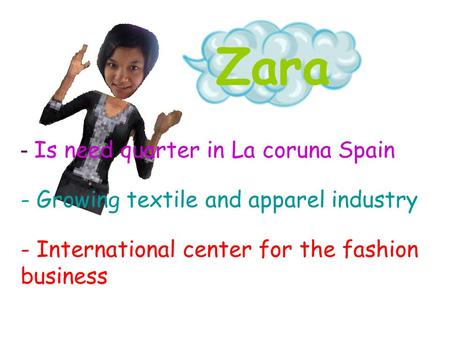 Zara - Is need quarter in La coruna Spain - Growing textile and apparel industry - International center for the fashion business.