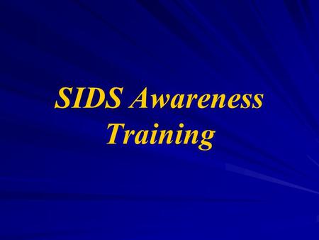SIDS Awareness Training. Needs Provide basic information about Sudden Infant Death Syndrome (SIDS) and ways to lower an infant’s risk of dying during.
