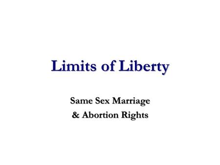 Limits of Liberty Same Sex Marriage & Abortion Rights.