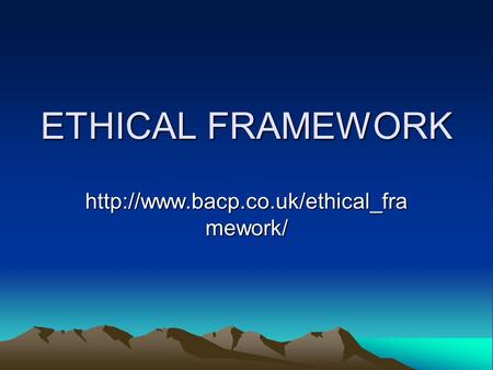 ETHICAL FRAMEWORK http://www.bacp.co.uk/ethical_framework/