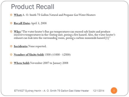 Product Recall ETM 627 Sydney Herrin - A. O. Smith 75 Gallon Gas Water Heater 12/1/2014 1 What: A. O. Smith 75 Gallon Natural and Propane Gas Water Heaters.