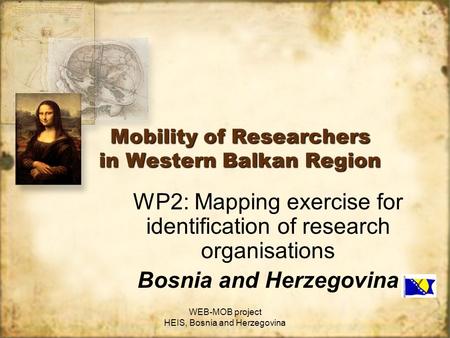 WEB-MOB project HEIS, Bosnia and Herzegovina Mobility of Researchers in Western Balkan Region WP2: Mapping exercise for identification of research organisations.