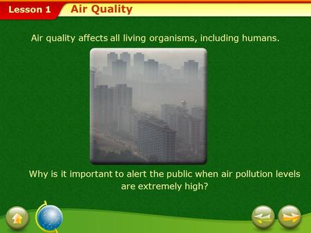 Air Quality Air quality affects all living organisms, including humans. Why is it important to alert the public when air pollution levels are extremely.
