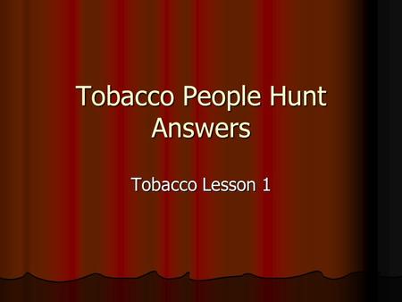 Tobacco People Hunt Answers Tobacco Lesson 1. What is snuff? Snuff is finely ground tobacco that may be snorted up the nose or placed in the mouth. Snuff.